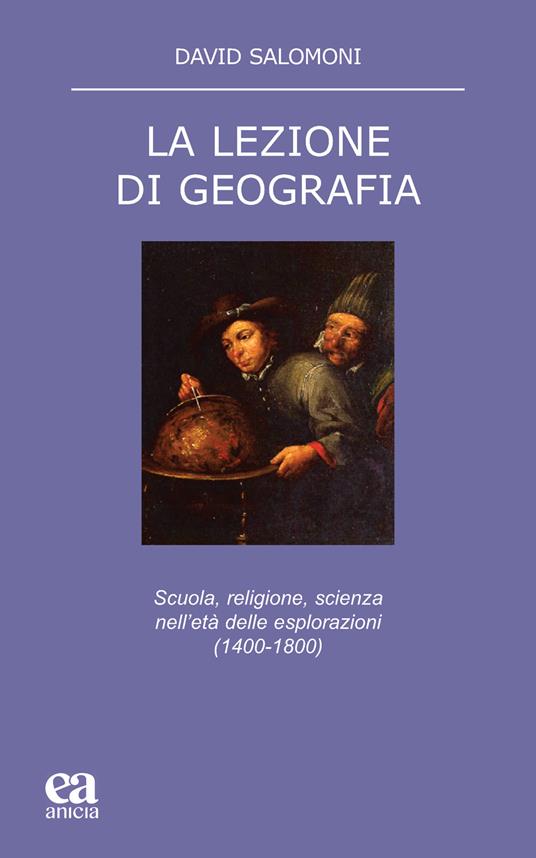 La lezione di geografia. Scuola, religione, scienza nell'età delle esplorazioni (1400-1800) - David Salomoni - copertina