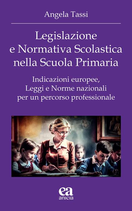 Legislazione e normativa scolastica nella scuola primaria. Indicazioni europee, leggi e norme nazionali per un percorso professionale - Angela Tassi - copertina