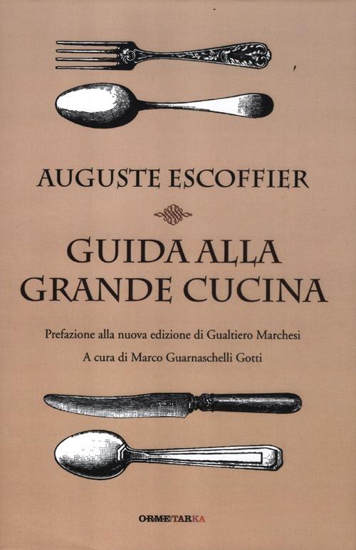 Guida alla grande cucina - Auguste Escoffier - Philéas Gilbert - - Libro -  Orme Editori - Tarka
