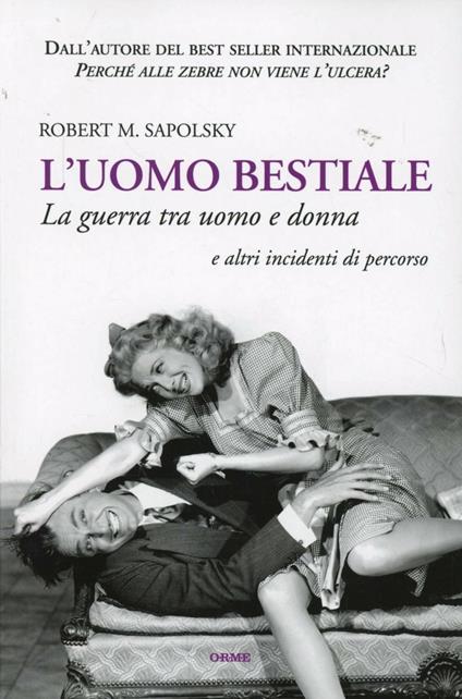 L'uomo bestiale. La guerra tra uomo e donna e altri incidenti di percorso - Robert M. Sapolsky - copertina