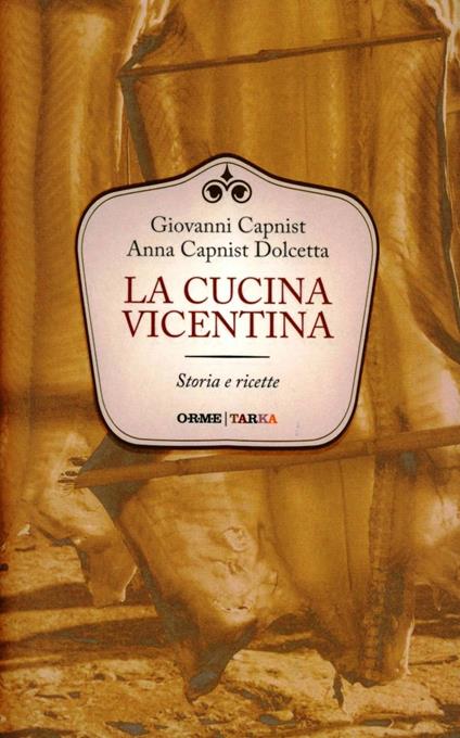 La cucina vicentina. Storie e ricette - Giovanni Capnist,Anna Capnist Dolcetta - copertina