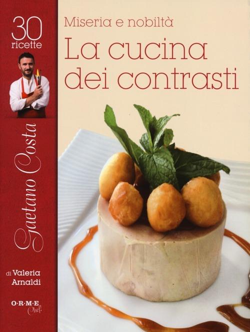 Miseria e nobiltà. Gaetano Costa, la cucina dei contrasti - Valeria Arnaldi - copertina