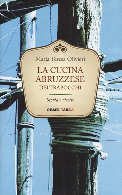 La cucina abruzzese dei trabocchi. Storia e ricette - M. Teresa Olivieri - copertina