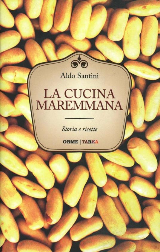 La cucina maremmana. Storia e ricette - Aldo Santini - 2