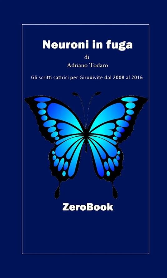 Neuroni in fuga. Gli scritti satirici per Girodivite dal 2008 al 2016 - Adriano Todaro - ebook