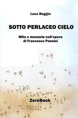 Sotto perlaceo cielo. Mito e memoria nell'opera di Francesco Pennisi - Luca Boggio - copertina