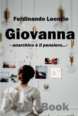 Giovanna. Anarchico è il pensiero... - Ferdinando Leonzio - copertina