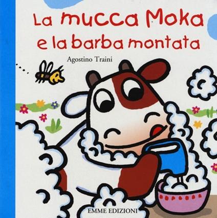 La mucca Moka e la barba montata. Ediz. illustrata - Agostino Traini - copertina