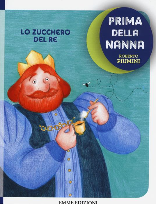 Lo zucchero del re. Prima della nanna - Roberto Piumini - Libro - Emme  Edizioni 