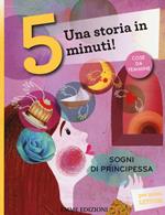 Sogni di principessa. Una storia in 5 minuti! Ediz. a colori