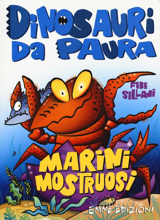 Marini mostruosi. Dinosauri da paura. Ediz. a colori - Febe Sillani - copertina