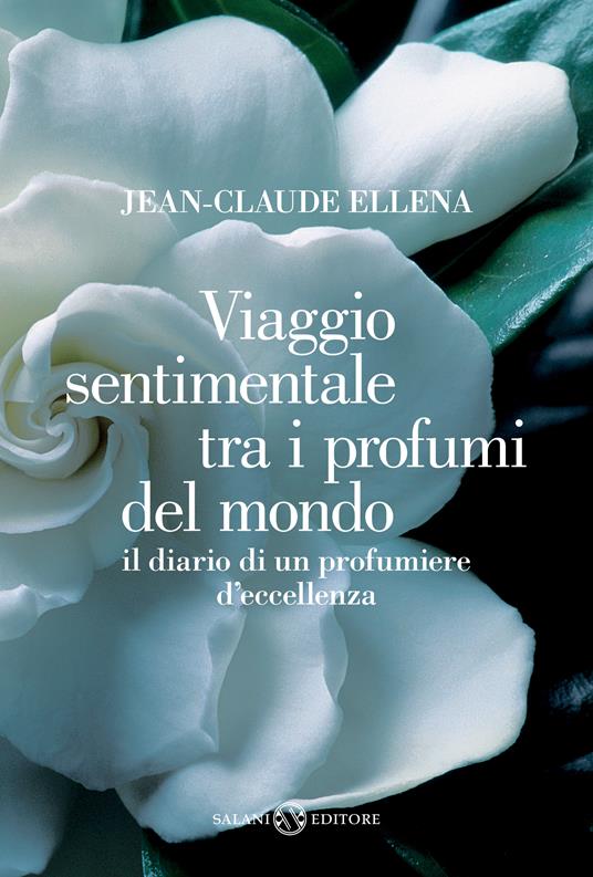 Viaggio sentimentale tra i profumi del mondo. Il diario di un profumiere d'eccellenza - Jean-Claude Ellena,Francesco Bruno - ebook