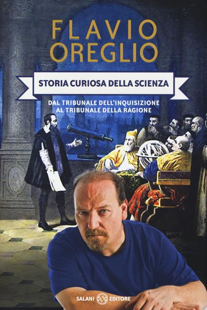 Storia curiosa della scienza. Dal tribunale dell'inquisizione al tribunale della ragione - Flavio Oreglio - copertina