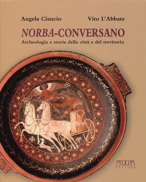 Norba-Conversano. Archeologia e storia della città e del territorio - Angela Ciancio,Vito L'Abbate - copertina