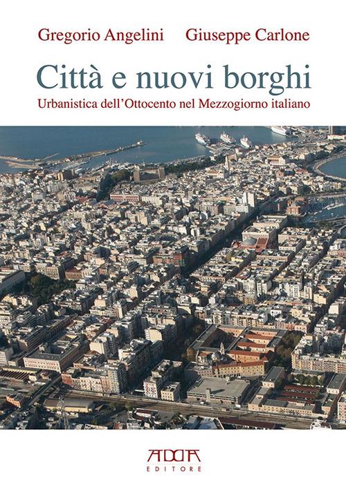 Città e nuovi borghi. Urbanistica dell'Ottocento nel Mezzogiorno italiano - Gregorio Angelini,Giuseppe Carlone - copertina