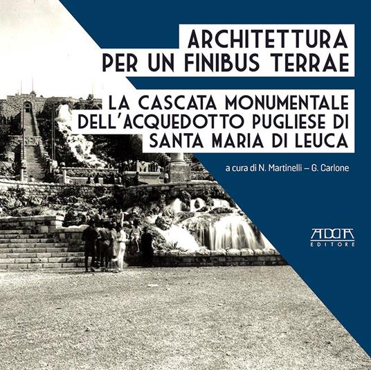 Architettura per un finibus terrae. La cascata monumentale dell'acquedotto pugliese di Santa Maria di Leuca - Nicola Martinelli,Giuseppe Carlone - copertina