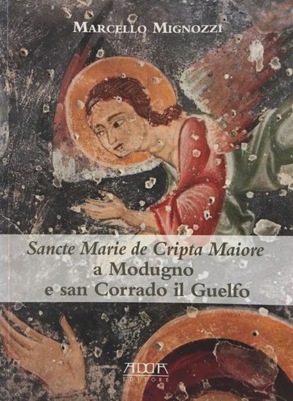 Sancte Marie de Cripta Maiore a Modugno e san Corrado il Guelfo. Temi e rituali funerari tra Puglia e Balcani in un santuario rupestre medievale - Marcello Mignozzi - copertina