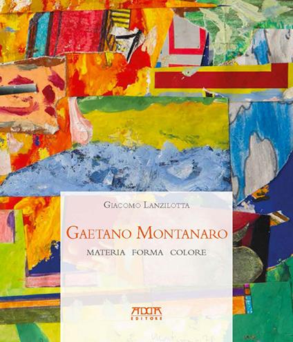 Gaetano Montanaro. Materia forma colore - Giacomo Lanzilotta - copertina