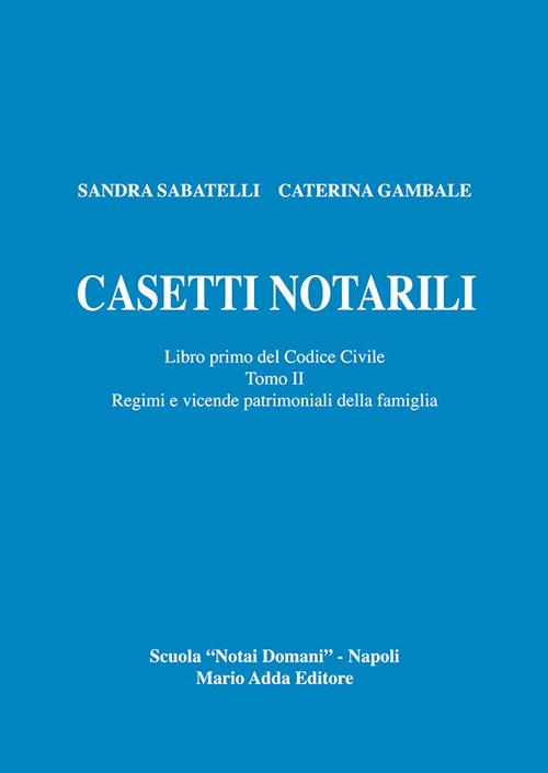 Casetti notarili. Libro primo del codice civile. Vol. 1\2: Regimi e vicende patrimoniai della famiglia. - Sandra Sabatelli,Caterina Gambale - copertina