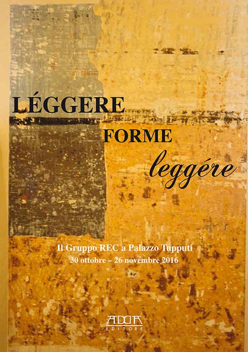 Leggere forme leggere. Il gruppo REC a palazzo Tupputi (Bisceglie 30 ottobre-26 novembre 2016). Ediz. illustrata - Edoardo Trisciuzzi - copertina