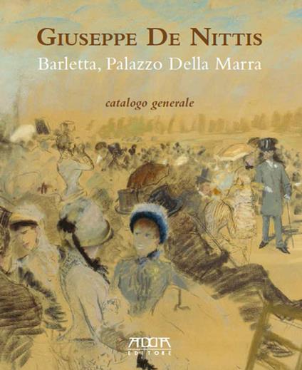 Giuseppe De Nittis. Barletta, Palazzo della Marra. Catalogo generale. Ediz. a colori - Christine Farese Sperken,Giusy Caroppo,Edoardo Trisciuzzi - copertina