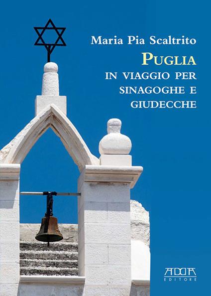 Puglia. In viaggio per sinagoghe e giudecche. Fonti personaggi e storie delle più antiche comunità ebraiche italiane - Maria Pia Scaltrito - copertina