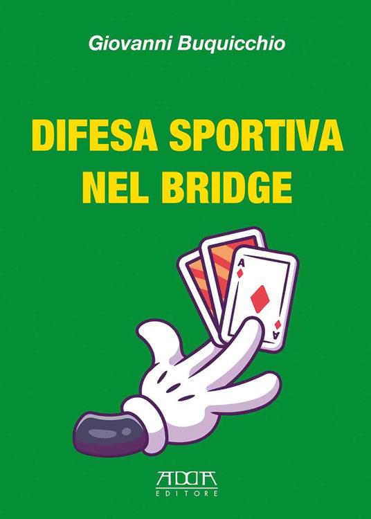 Difesa sportiva nel bridge. Come vincere al bridge indipendentemente dalle  migliori carte - Giovanni Buquicchio - Libro - Adda - | IBS