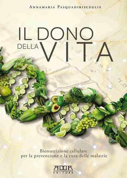 Il dono della vita. Bionutrizione cellulare per la prevenzione e la cura delle malattie - Annamaria Pasquadibisceglie - copertina