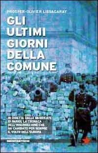 Gli ultimi giorni della Comune. In diretta dalle barricate di Parigi, la cronaca dell'insurrezione che ha cambiato per sempre il volto dell'Europa - Prosper-Olivier Lissagaray - copertina