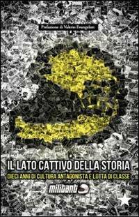 Militant. Il lato cattivo della storia. Dieci anni di cultura antagonista e lotta di classe - Collettivo Militant - copertina