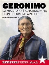 La mia storia. Autobiografia di un guerriero apache - Geronimo,Dario Morgante - ebook