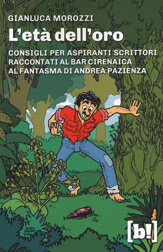 L'età dell'oro. Consigli per aspiranti scrittori raccontati al bar Cirenaica al fantasma di Andrea Pazienza - Gianluca Morozzi - copertina