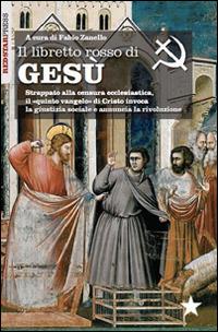 Il libretto rosso di Gesù. Strappato alla censura ecclesiastica, il «quinto vangelo» di Cristo invoca la giustizia sociale e annuncia la rivoluzione - copertina