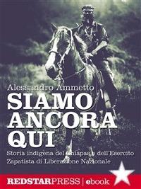 Siamo ancora qui. Storia indigena del Chiapas e dell'Esercito zapatista di Liberazione Nazionale - Alessandro Ammetto - ebook