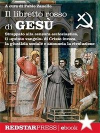 Il libretto rosso di Gesù. Strappato alla censura ecclesiastica, il «quinto vangelo» di Cristo invoca la giustizia sociale e annuncia la rivoluzione - Fabio Zanello - ebook