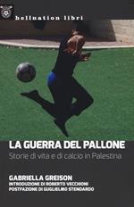 La guerra del pallone. Storie di vita e di calcio in Palestina