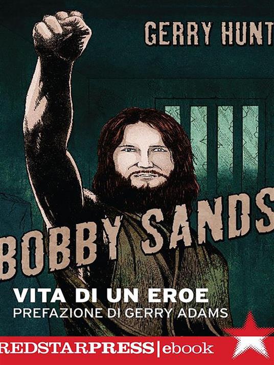 Bobby Sands. Vita di un eroe - Gerry Hunt,Cristiano Armati,Almerico Bartoli - ebook