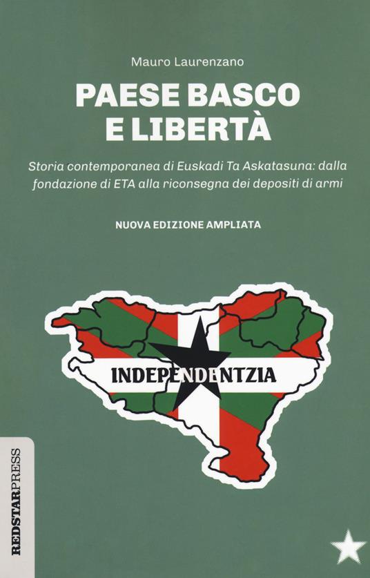 Paese basco e libertà. Storia contemporanea di Euskadi Ta Askatasuna: dalla fondazione di ETA alla riconsegna dei depositi di armi. Nuova ediz. - Marco Laurenzano - copertina