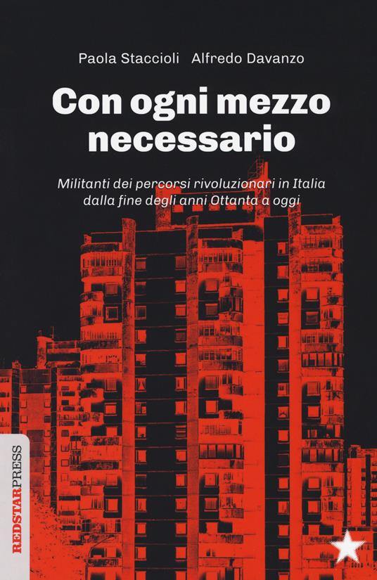 Con ogni mezzo necessario. Militanti dei percorsi rivoluzionari in Italia dalla fine degli anni Ottanta a oggi - Paola Staccioli,Alfredo Davanzo - copertina