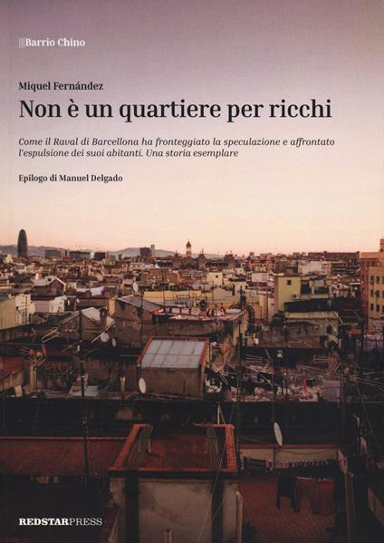 Non è un quartiere per ricchi. Come il Raval di Barcellona ha fronteggiato la speculazione e affrontato l'espulsione dei suoi abitanti. Una storia esemplare - Miguel Fernández - copertina