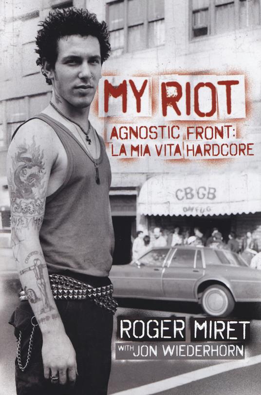 My Riot. Agnostic Front: la mia vita hardcore - Roger Miret,Jon Wiederhorn - copertina