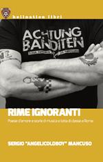 Rime ignoranti. Poesie d'amore e storie di musica e lotta di classe a Roma