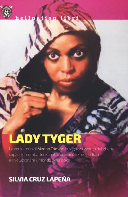 Lady Tyger. La vera storia di Marian Trimiar: la ragazza venuta dal ghetto capace di combattere contro qualunque pregiudizio e di rivoluzionare il mondo della boxe - Silvia Cruz Lapeña - copertina