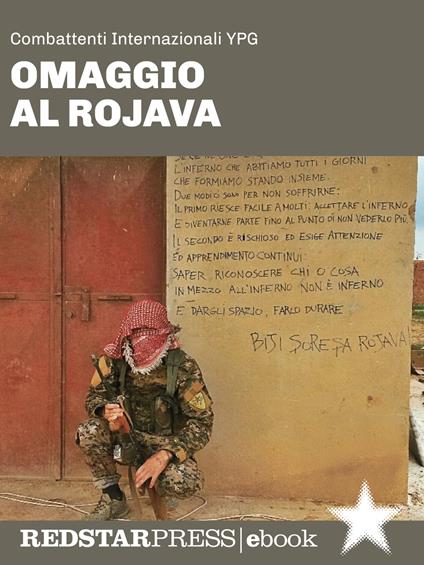 Omaggio al Rojava. Il fronte siriano, la rivoluzione confederale e la lotta contro il jihadismo raccontati dai combattenti internazionali YPG - Combattenti YPG Internazionali - ebook