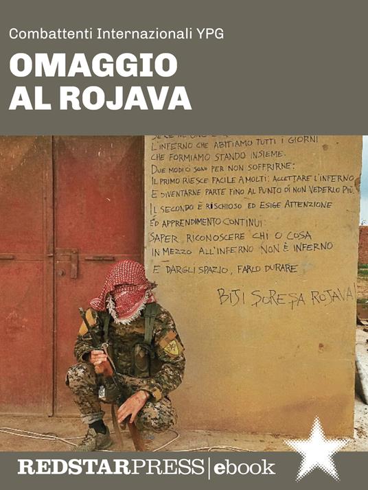 Omaggio al Rojava. Il fronte siriano, la rivoluzione confederale e la lotta contro il jihadismo raccontati dai combattenti internazionali YPG - Combattenti YPG Internazionali - ebook