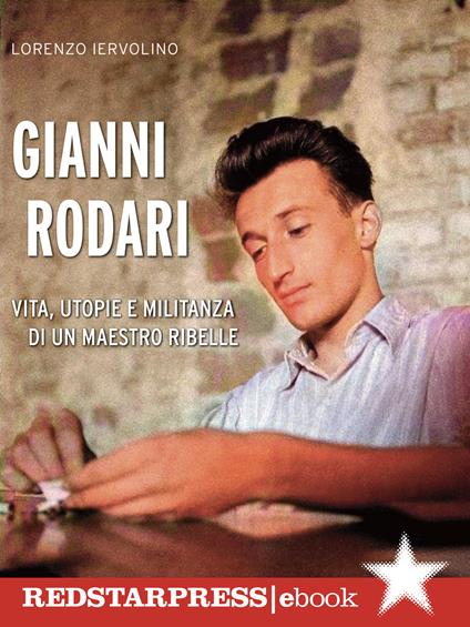 Gianni Rodari. Vita, utopie e militanza di un maestro ribelle - Lorenzo Iervolino - ebook