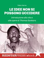 Le idee non si possono uccidere. Introduzione alla vita e alle opere di Thomas Sankara