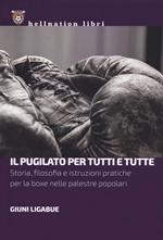 Il pugilato per tutti e tutte. Storia, filosofia e istruzioni pratiche per la boxe nelle palestre popolari