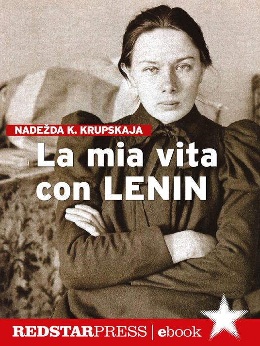 La mia vita con Lenin - Nadezda Konstantinovna Krupskaja - ebook