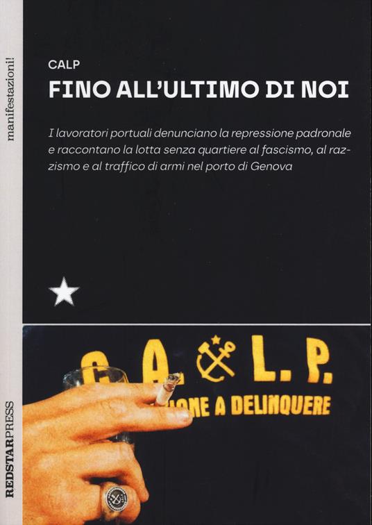 Fino all'ultimo di noi. I lavoratori portuali denunciano la repressione padronale e raccontano la lotta senza quartiere al fascismo, al razzismo e al traffico di armi nel porto di Genova - CALP - copertina